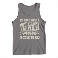 Cool Grandpa Tank Top If Grandpa Cant Fix It Were All Screwed Gift From Granddaughter Grandson
