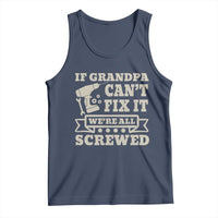 Cool Grandpa Tank Top If Grandpa Cant Fix It Were All Screwed Gift From Granddaughter Grandson