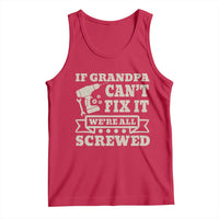 Cool Grandpa Tank Top If Grandpa Cant Fix It Were All Screwed Gift From Granddaughter Grandson