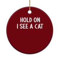 Hold On I See A Cat Ceramic Ornament Funny Pet Parent Humor Cat Person - Wonder Print Shop