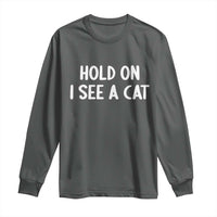 Hold On I See A Cat Long Sleeve Shirt Funny Pet Parent Humor Cat Person - Wonder Print Shop