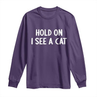 Hold On I See A Cat Long Sleeve Shirt Funny Pet Parent Humor Cat Person - Wonder Print Shop