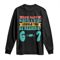Funny 67 Six Seven Teacher Long Sleeve Shirt How Many Nights A Week Should You Be Reading 6 7 - Wonder Print Shop