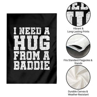 I Need A Hug From A Baddie Garden Flag Funny Saying Quote