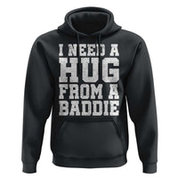 I Need A Hug From A Baddie Hoodie Funny Saying Quote