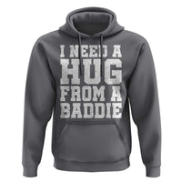 I Need A Hug From A Baddie Hoodie Funny Saying Quote