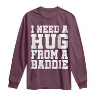 I Need A Hug From A Baddie Long Sleeve Shirt Funny Saying Quote