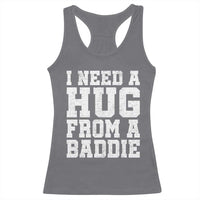 I Need A Hug From A Baddie Racerback Tank Top Funny Saying Quote