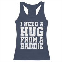 I Need A Hug From A Baddie Racerback Tank Top Funny Saying Quote
