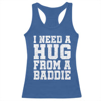 I Need A Hug From A Baddie Racerback Tank Top Funny Saying Quote