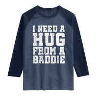 I Need A Hug From A Baddie Raglan Shirt Funny Saying Quote
