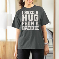 I Need A Hug From A Baddie T Shirt For Women Funny Saying Quote
