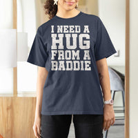 I Need A Hug From A Baddie T Shirt For Women Funny Saying Quote