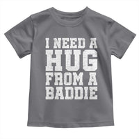 I Need A Hug From A Baddie Toddler T Shirt Funny Saying Quote