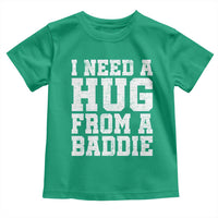I Need A Hug From A Baddie Toddler T Shirt Funny Saying Quote