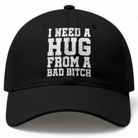 I Need A Hug From A Bad Btch Baseball Cap Funny Saying Quote