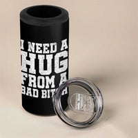 I Need A Hug From A Bad Btch 4 in 1 Can Cooler Tumbler Funny Saying Quote