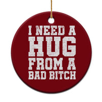 I Need A Hug From A Bad Btch Ceramic Ornament Funny Saying Quote
