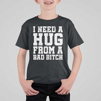 I Need A Hug From A Bad B*tch T Shirt For Kid Funny Saying Quote