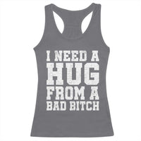 I Need A Hug From A Bad B*tch Racerback Tank Top Funny Saying Quote