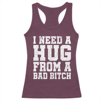 I Need A Hug From A Bad B*tch Racerback Tank Top Funny Saying Quote