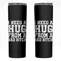 I Need A Hug From A Bad Btch Skinny Tumbler Funny Saying Quote