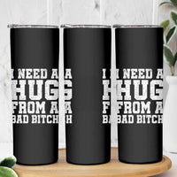 I Need A Hug From A Bad Btch Skinny Tumbler Funny Saying Quote