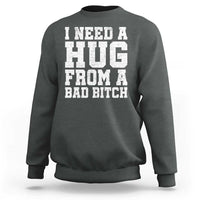 I Need A Hug From A Bad B*tch Sweatshirt Funny Saying Quote