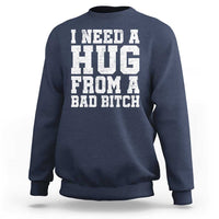 I Need A Hug From A Bad B*tch Sweatshirt Funny Saying Quote
