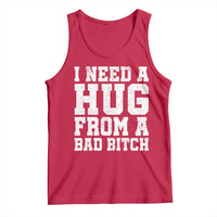 I Need A Hug From A Bad Btch Tank Top Funny Saying Quote