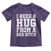 I Need A Hug From A Bad B*tch Toddler T Shirt Funny Saying Quote