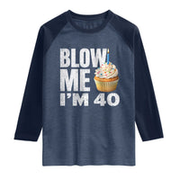 Funny 40th Birthday Raglan Shirt Blow Me Im 40 Year Old Bday Gag Gift Saying