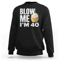 Funny 40th Birthday Sweatshirt Blow Me Im 40 Year Old Bday Gag Gift Saying