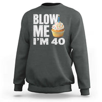 Funny 40th Birthday Sweatshirt Blow Me Im 40 Year Old Bday Gag Gift Saying