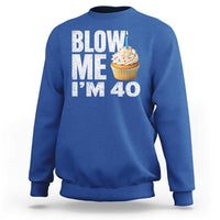Funny 40th Birthday Sweatshirt Blow Me Im 40 Year Old Bday Gag Gift Saying