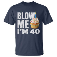 Funny 40th Birthday T Shirt Blow Me Im 40 Year Old Bday Gag Gift Saying