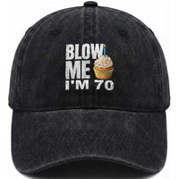 Funny 70th Birthday Washed Cotton Baseball Cap Blow Me Im 70 Year Old Bday Gag Gift Saying