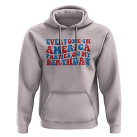 Everyone In America Parties On My Birthday Hoodie 4th Of July Birthday Party - Wonder Print Shop