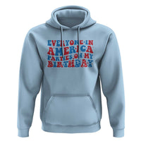 Everyone In America Parties On My Birthday Hoodie 4th Of July Birthday Party - Wonder Print Shop