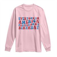 Everyone In America Parties On My Birthday Long Sleeve Shirt 4th Of July Birthday Party - Wonder Print Shop