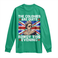 Funny 4th of July Long Sleeve Shirt The Colonies Are Quite Rowdy This Evening British Queen - Wonder Print Shop