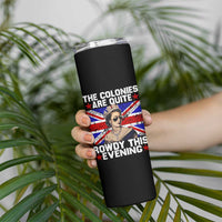 Funny 4th of July Skinny Tumbler The Colonies Are Quite Rowdy This Evening British Queen - Wonder Print Shop