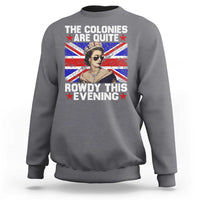 Funny 4th of July Sweatshirt The Colonies Are Quite Rowdy This Evening British Queen - Wonder Print Shop