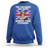 Funny 4th of July Sweatshirt The Colonies Are Quite Rowdy This Evening British Queen - Wonder Print Shop