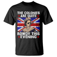 Funny 4th of July T Shirt The Colonies Are Quite Rowdy This Evening British Queen - Wonder Print Shop