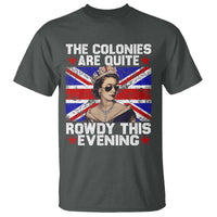 Funny 4th of July T Shirt The Colonies Are Quite Rowdy This Evening British Queen - Wonder Print Shop