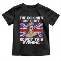 Funny 4th of July Toddler T Shirt The Colonies Are Quite Rowdy This Evening British Queen - Wonder Print Shop