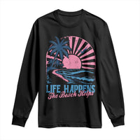 Life Happens The Beach Helps Long Sleeve Shirt Retro Coastal Ocean Therapy Cute Summer Vibes - Wonder Print Shop