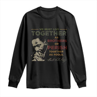 Martin Luther King Jr. Long Sleeve Shirt Live Together MLK Day Black History Month