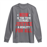 Martin Luther King Jr. Long Sleeve Shirt MLK Day Now Is The Time To Make Justice A Reality For All